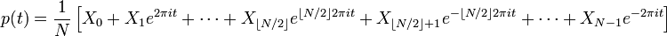 p(t) = \frac{1}{N} \left[ X_0 + X_1 e^{2\pi it} + \cdots + X_{\lfloor N/2 \rfloor} e^{\lfloor N/2 \rfloor 2\pi it} + X_{\lfloor N/2 \rfloor+1} e^{-\lfloor N/2 \rfloor 2\pi it} + \cdots + X_{N-1} e^{-2\pi it} \right]