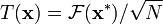 T(\mathbf{x}) = \mathcal{F}(\mathbf{x}^*) / \sqrt{N}