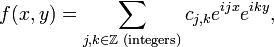 f(x,y) = \sum_{j,k \in \mathbb{Z}\text{ (integers)}} c_{j,k}e^{ijx}e^{iky},