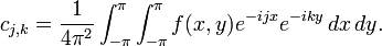 c_{j,k} = {1 \over 4 \pi^2} \int_{-\pi}^\pi \int_{-\pi}^\pi f(x,y) e^{-ijx}e^{-iky}\, dx \, dy.