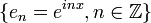 \{ e_n = e^{i n x},n\in\mathbb{Z}\}