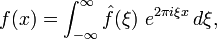 f(x) = \int_{-\infty}^{\infty} \hat{f}(\xi)\ e^{2 \pi i \xi x}\,d\xi, 