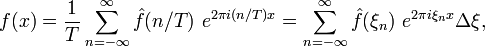 f(x)=\frac{1}{T}\sum_{n=-\infty}^\infty \hat{f}(n/T)\ e^{2\pi i(n/T) x} =\sum_{n=-\infty}^\infty \hat{f}(\xi_n)\ e^{2\pi i\xi_n x}\Delta\xi,