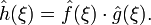 \hat{h}(\xi) =  \hat{f}(\xi)\cdot \hat{g}(\xi).