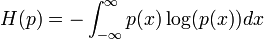 H(p) = -\int_{-\infty}^\infty p(x)\log(p(x))dx