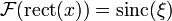 \mathcal{F}( \mathrm{rect}(x) ) = \mathrm{sinc}(\xi)