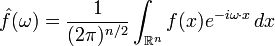  \hat{f}(\omega) = \frac{1}{(2\pi)^{n/2}} \int_{\mathbb{R}^n} f(x) e^{- i\omega\cdot x}\,dx 