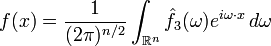 \displaystyle f(x) = \frac{1}{(2 \pi)^{n/2}} \int_{\mathbb{R}^n} \hat{f}_3(\omega)e^{i \omega\cdot x}\, d \omega \ 