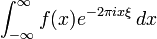 \displaystyle \int_{-\infty}^{\infty}f(x) e^{-2\pi i x\xi}\, dx 