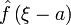 \displaystyle \hat{f} \left(\xi - a\right)\,