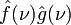 \displaystyle \hat{f}(\nu) \hat{g}(\nu)\,