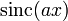 \displaystyle \operatorname{sinc}(a x)\,
