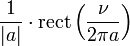 \displaystyle \frac{1}{|a|}\cdot \operatorname{rect}\left(\frac{\nu}{2 \pi a}\right)