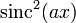 \displaystyle \operatorname{sinc}^2 (a x)