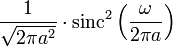 \displaystyle \frac{1}{\sqrt{2\pi a^2}} \cdot \operatorname{sinc}^2 \left( \frac{\omega}{2\pi a} \right) 
