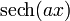\displaystyle \operatorname{sech}(a x) \,