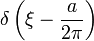 \displaystyle \delta\left(\xi - \frac{a}{2\pi}\right)