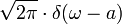 \displaystyle \sqrt{2 \pi}\cdot \delta(\omega - a)