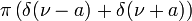 \displaystyle \pi\left(\delta(\nu-a)+\delta(\nu+a)\right)
