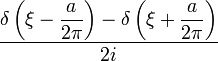 \displaystyle \frac{\displaystyle\delta\left(\xi-\frac{a}{2\pi}\right)-\delta\left(\xi+\frac{a}{2\pi}\right)}{2i}