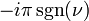 \displaystyle -i\pi\sgn(\nu)