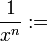 \displaystyle \frac{1}{x^n} := 