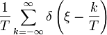\displaystyle \frac{1}{T} \sum_{k=-\infty}^{\infty} \delta \left( \xi -\frac{k }{T}\right)