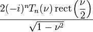 \displaystyle \frac{2(-i)^n T_n (\nu) \operatorname{rect} \left(\displaystyle \frac{\nu}{2} \right)}{\sqrt{1 - \nu^2}} 