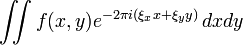 \displaystyle \iint f(x,y) e^{-2\pi i(\xi_x x+\xi_y y)}\,dxdy