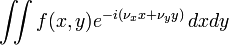 \displaystyle \iint f(x,y) e^{-i(\nu_x x+\nu_y y)}\, dxdy
