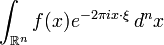 \displaystyle \int_{\mathbb{R}^n}f(x) e^{-2\pi i x\cdot\xi }\, d^n x 