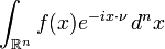 \displaystyle \int_{\mathbb{R}^n}f(x) e^{-i x\cdot\nu }\, d^nx 