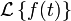  \displaystyle\mathcal{L} \left\{f(t)\right\}