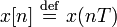  x[n] \ \stackrel{\mathrm{def}}{=}\  x(nT) \ 