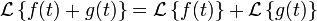 \mathcal{L}\left\{f(t) + g(t) \right\}  = \mathcal{L}\left\{f(t)\right\} + \mathcal{L}\left\{ g(t) \right\}  