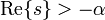  \textrm{Re} \{ s \} > - \alpha \, 