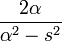  { 2\alpha \over \alpha^2 - s^2 } 