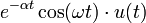e^{-\alpha t}  \cos(\omega t) \cdot u(t) \ 