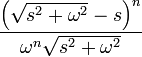 \frac{ \left(\sqrt{s^2+ \omega^2}-s\right)^{n}}{\omega^n \sqrt{s^2 + \omega^2}}