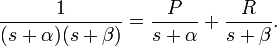 \frac{1}{(s+\alpha)(s+\beta)} = { P \over s+\alpha } + { R  \over s+\beta }.
