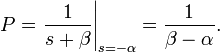 P = \left.{1 \over s+\beta}\right|_{s=-\alpha} = {1 \over \beta - \alpha}. 