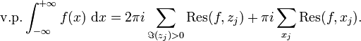 \mathrm{v.p.}\int_{-\infty}^{+\infty}f(x)~\mathrm dx=2\pi i\sum_{\Im(z_j)>0}\mathrm{Res}(f,z_j)+\pi i\sum_{x_j}\mathrm{Res}(f,x_j).