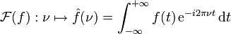 \mathcal{F}(f):\nu \mapsto \hat{f}(\nu) = \int_{-\infty}^{+\infty} f(t)\, \mathrm{e}^{-i 2\pi\nu t}\, \mathrm{d}t