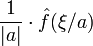 \frac{1}{|a|} \cdot \hat{f}(\xi/a)\ 
