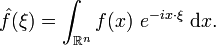 \hat f(\xi)=\int_{\R^n}f(x)~e^{-ix\cdot\xi}~\mathrm dx.