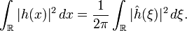 \int_\R |h(x)|^2\, dx=\frac{1}{2\pi}\int_\R|\hat h(\xi)|^2\, d\xi.