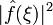 |\hat{f}(\xi)|^2