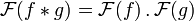 \mathcal {F}(f*g) = \mathcal{F}(f)\,.\,\mathcal{F}(g)