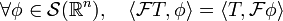  \forall \phi \in \mathcal{S}(\mathbb{R}^n),\quad  \langle \mathcal{F}T, \phi \rangle  =  \langle T, \mathcal{F} \phi \rangle 