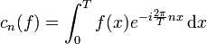 \quad c_n (f) = \int_0^T f(x) e^{-i \frac{2 \pi}{T} n x}\, \mathrm{d}x